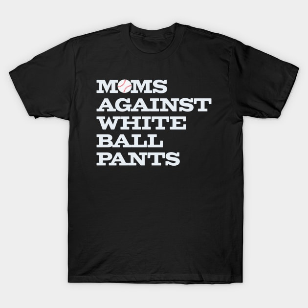 Funny Baseball Moms Against White Ball Pants T-Shirt by Yesteeyear